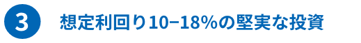 ③想定利回り10−18％の堅実な投資